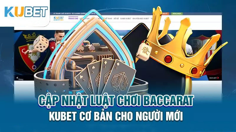 cap nhat luat choi baccarat kubet co ban cho nguoi moi