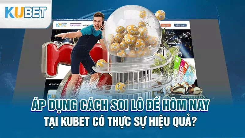 Cách Soi Cầu Lô Đề Hôm Nay Hiệu Quả Tại Nhà Cái Kubet