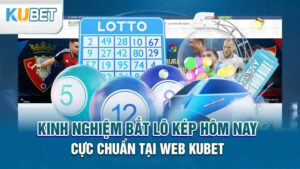 kinh nghiem bat lo kep hom nay cuc chuan tai web kubet